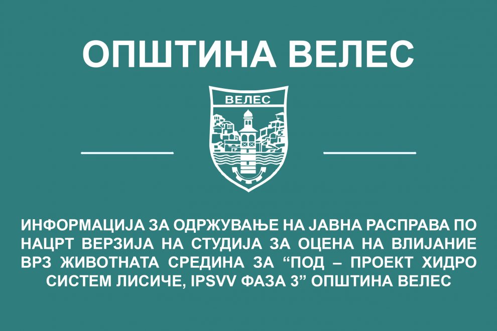 informacija-za-odrzhuvanje-na-javna-rasprava-po-nacrt-verzija-na-studija-za-ocena-na-vlijanie-vrz-zhivotnata-sredina-za-pod-proekt-hidro-sistem-lisiche-ipsvv-faza-3-opshtina-veles