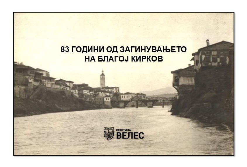 Велес: 83 ГОДИНИ ОД ЗАГИНУВАЊЕТО НА БЛАГОЈ КИРКОВ